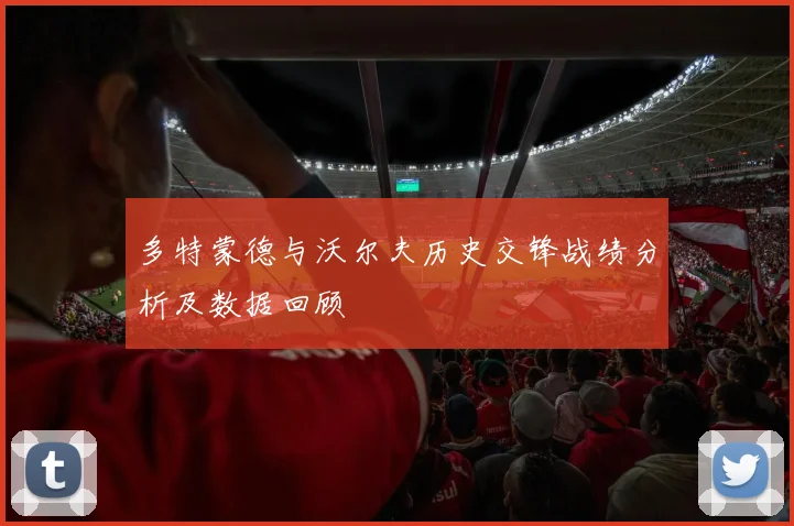 多特蒙德与沃尔夫历史交锋战绩分析及数据回顾